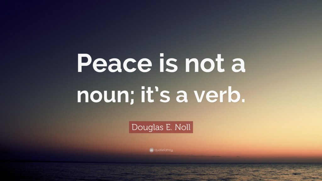 Peace Is A Verb Not A Noun 